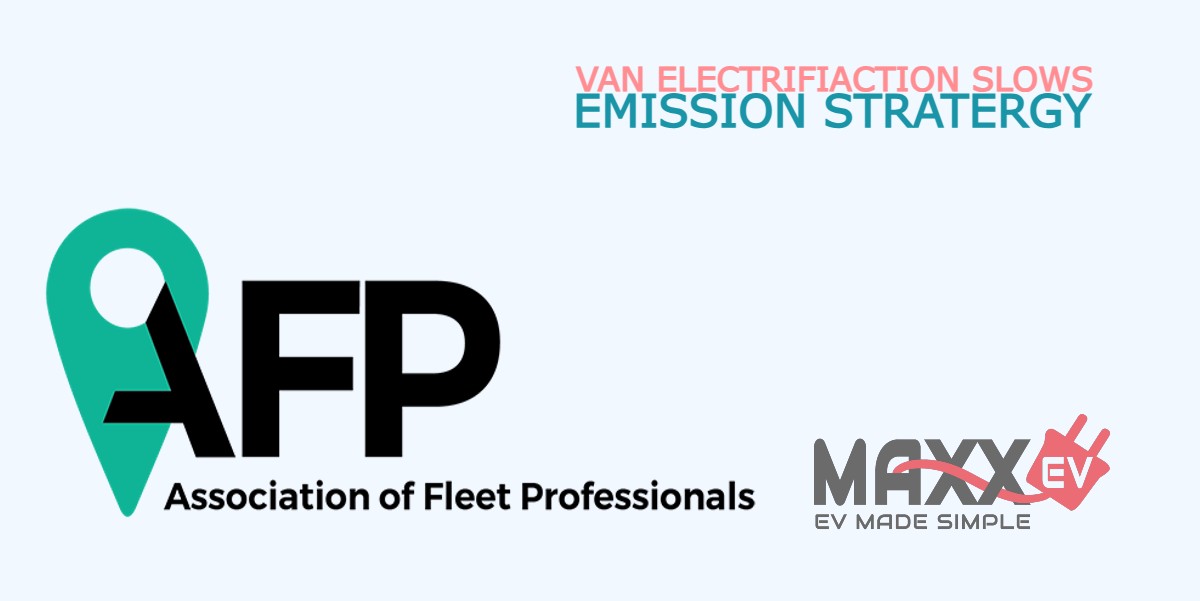 MaxxEv Van fleets return to established emissions strategies as electrification process slows Van fleets return to established emissions strategies as electrification process slows
