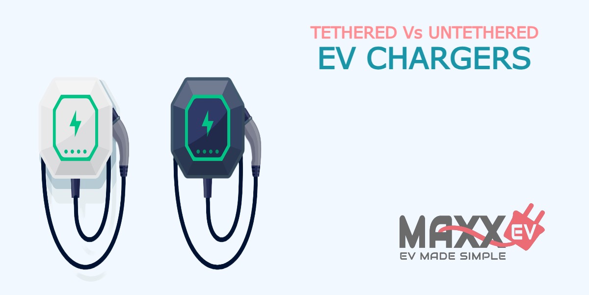 MaxxEv(3) Tethered Vs Untethered EV chargers Tethered Vs Untethered EV chargers