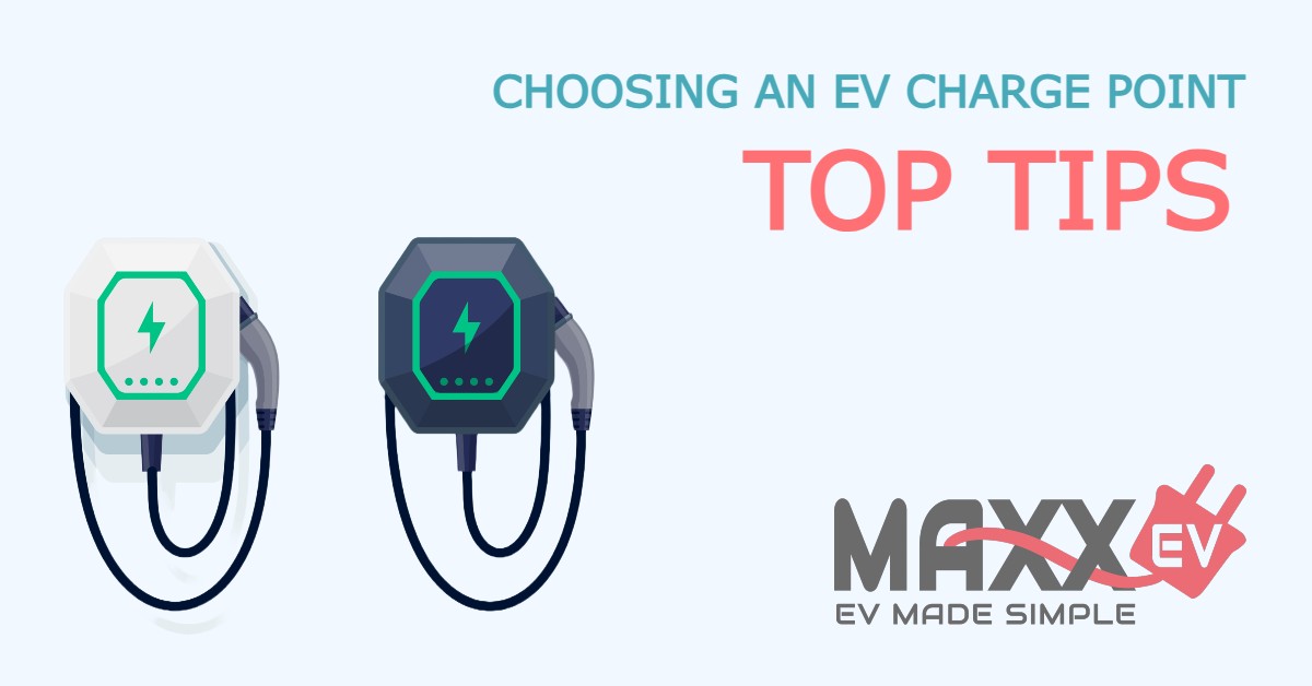 MAXXEV NEWS – Top tips for choosing an ev charge point CHOOSING AN EV CHARGER - TOP TIPS